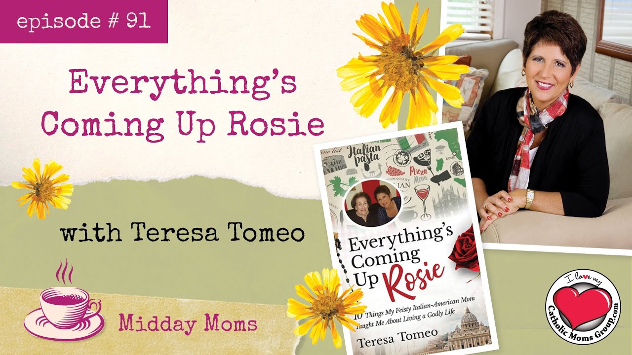 # 91 - Teresa Tomeo - Everything's Coming Up Rosie!