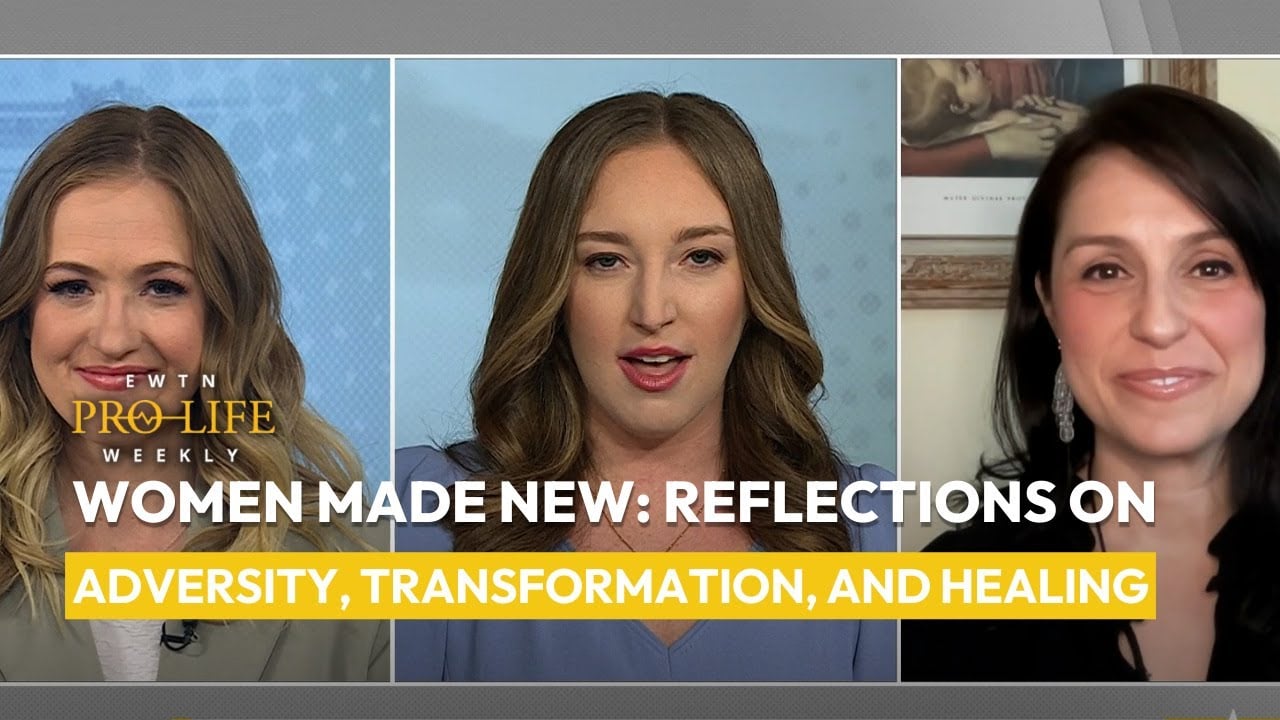 Women Made New: Reflections on Adversity, Transformation, and Healing | EWTN Pro-Life Weekly