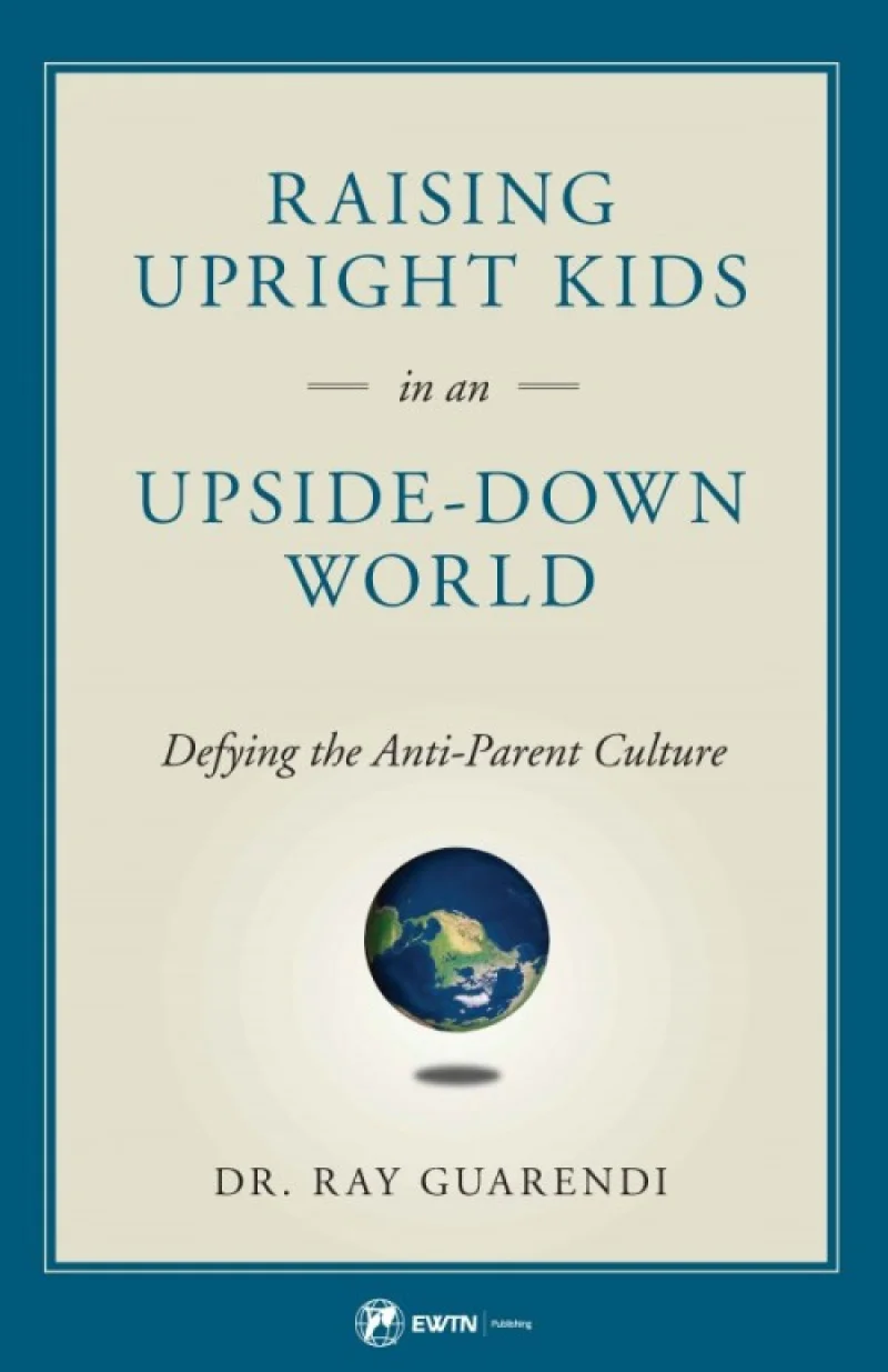 Raising Upright Kids in an Upside-Down World