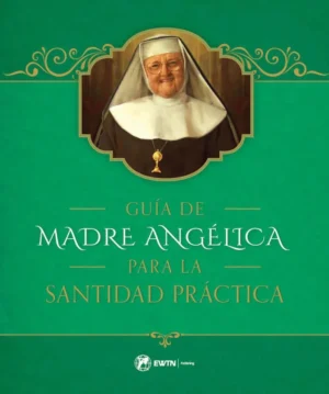 Guia de Madre Angelica para la Santidad Practica