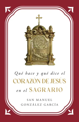 Que hace y que dice el Corazon de Jesus en el Sagrario